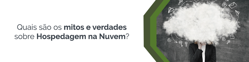 Hospedagem na nuvem: saiba quais são os mitos e verdades